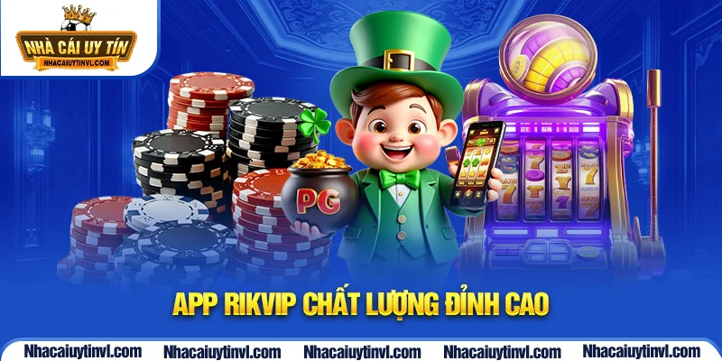  App Rikvip chất lượng đỉnh cao
