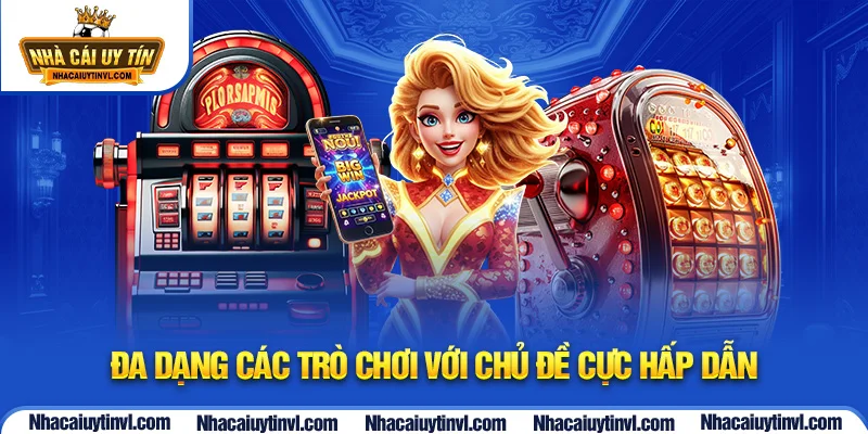 Đa dạng các trò chơi với chủ đề cực hấp dẫn