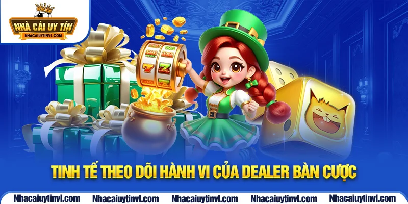 Tinh tế theo dõi hành vi của dealer bàn cược